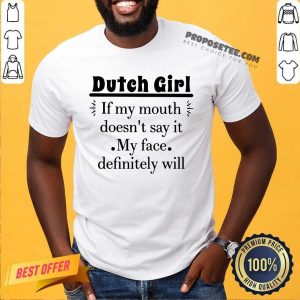 Dutch Girl If My Mouth Doesnt Say It My Face Definitely Shirt
