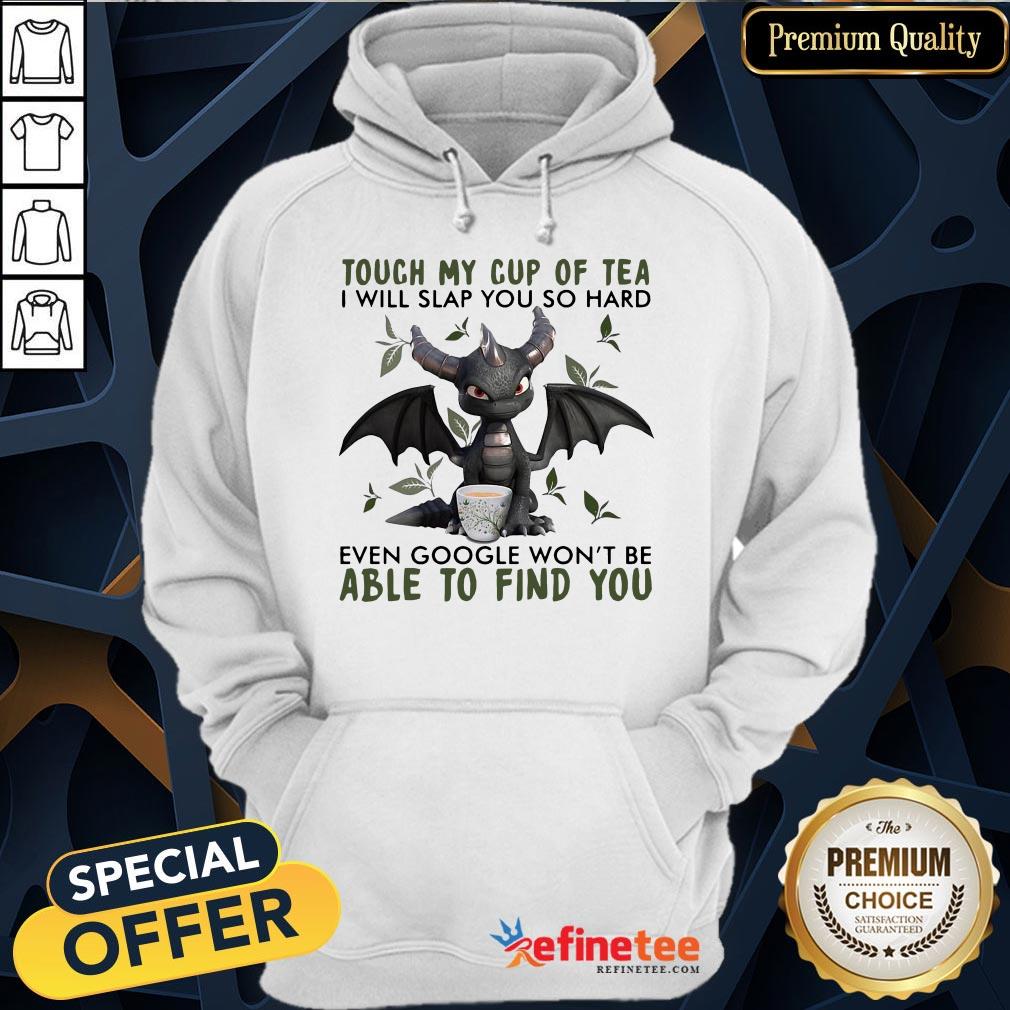 top-touch-my-cup-of-tea-i-will-slap-you-so-hard-even-google-wont-be-able-to-find-you-hoodie.jpg