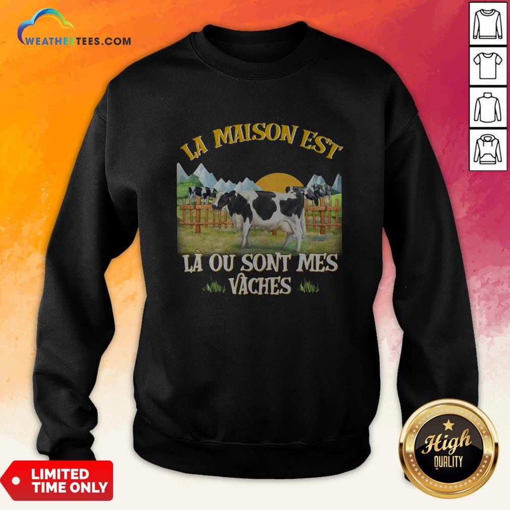 La Maison Est La Ou Sont Mes Vaches Shirt