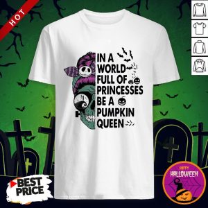 Skull In A World Full Of Princesses Be A Pumpkin Queen Halloween Shirt