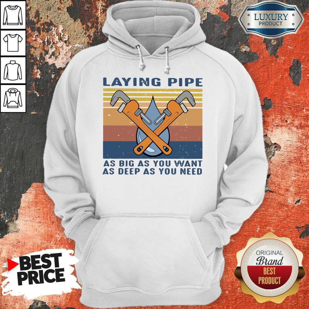 Laying Pipe As Big As You Want As Deep As You Need Shirt