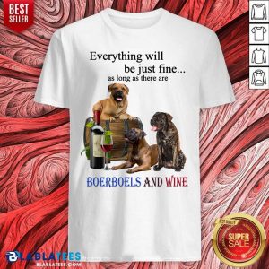 Everything Will Be Just Fine Boerboel And Wine Shirt