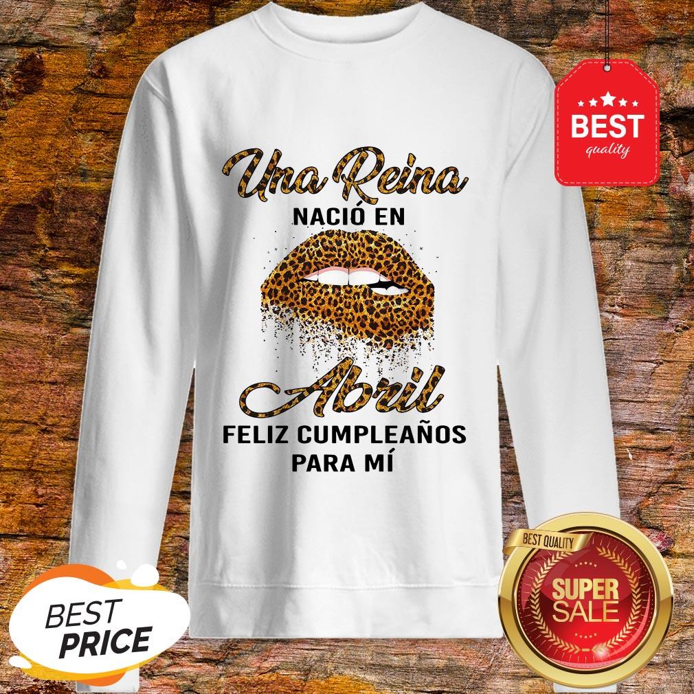 Leopard Lips Una Reina Nacio En Abril Feliz Cumpleanos Para Mi Shirt