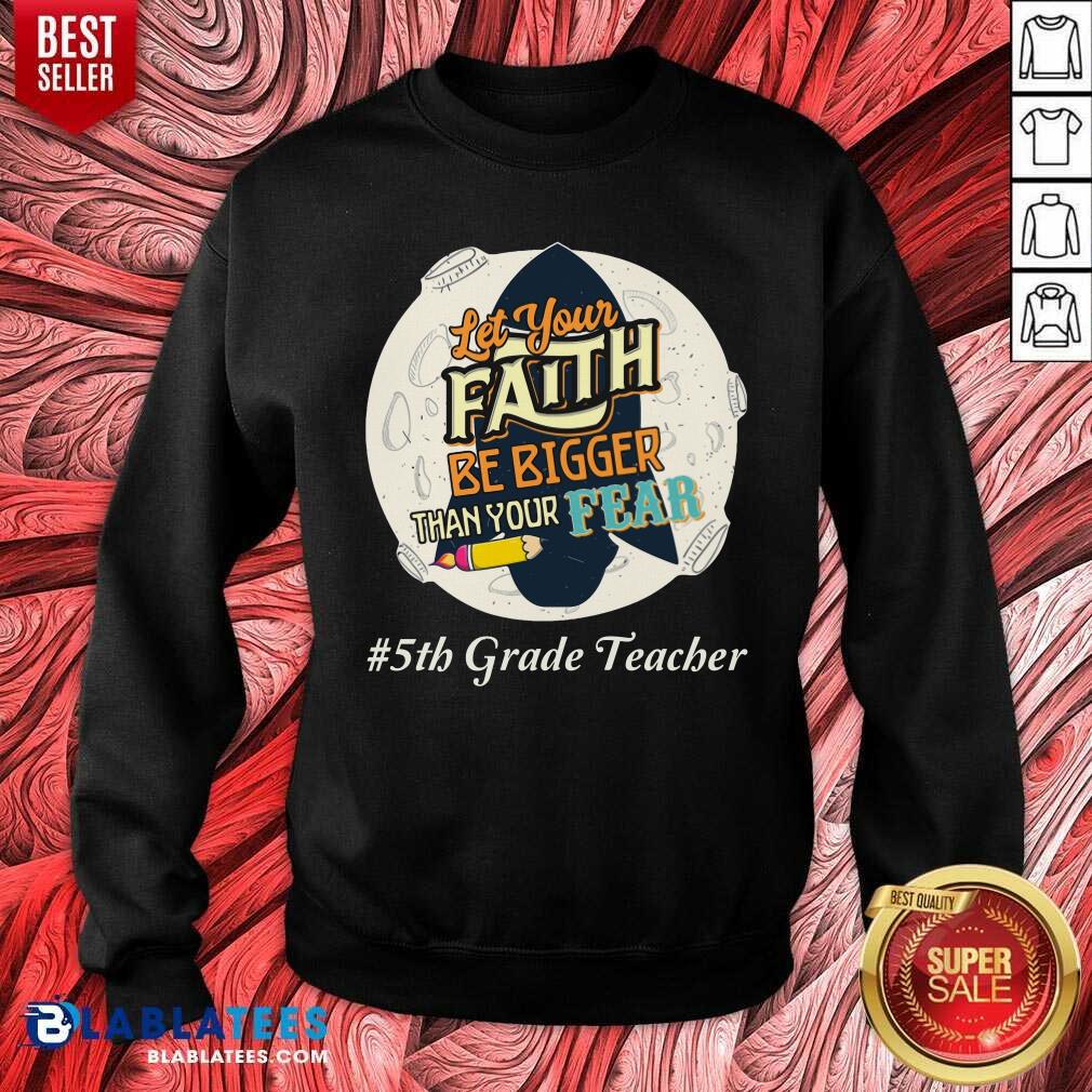 Let Your Faith Be Bigger Than Your Fear 5th Grade Teacher Shirt