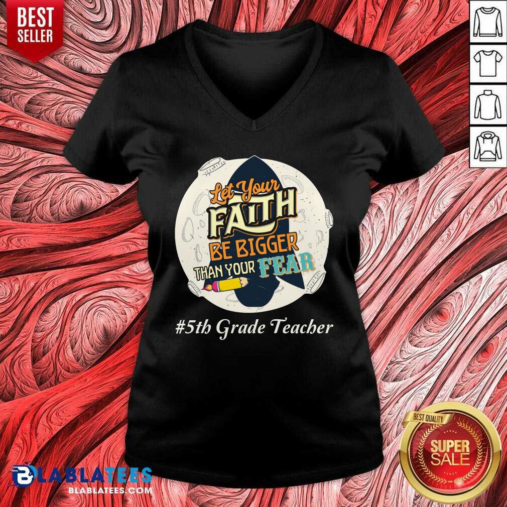 Let Your Faith Be Bigger Than Your Fear 5th Grade Teacher Shirt