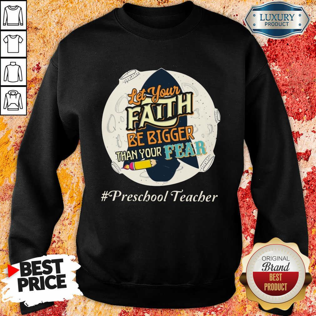 Let Your Faith Be Bigger Than Your Fear Preschool Teacher Shirt