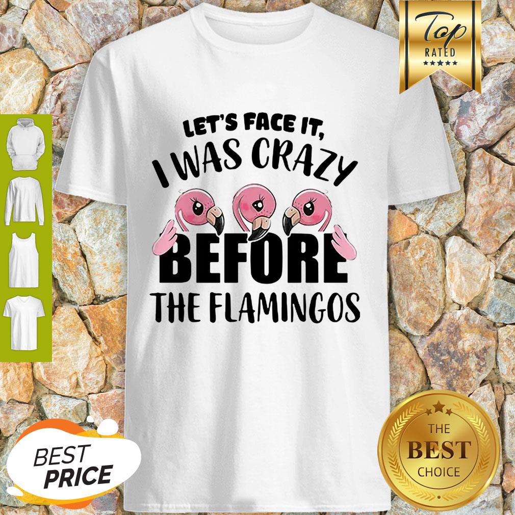 Let’s Face It I Was Crazy Before The Flamingos Shirt