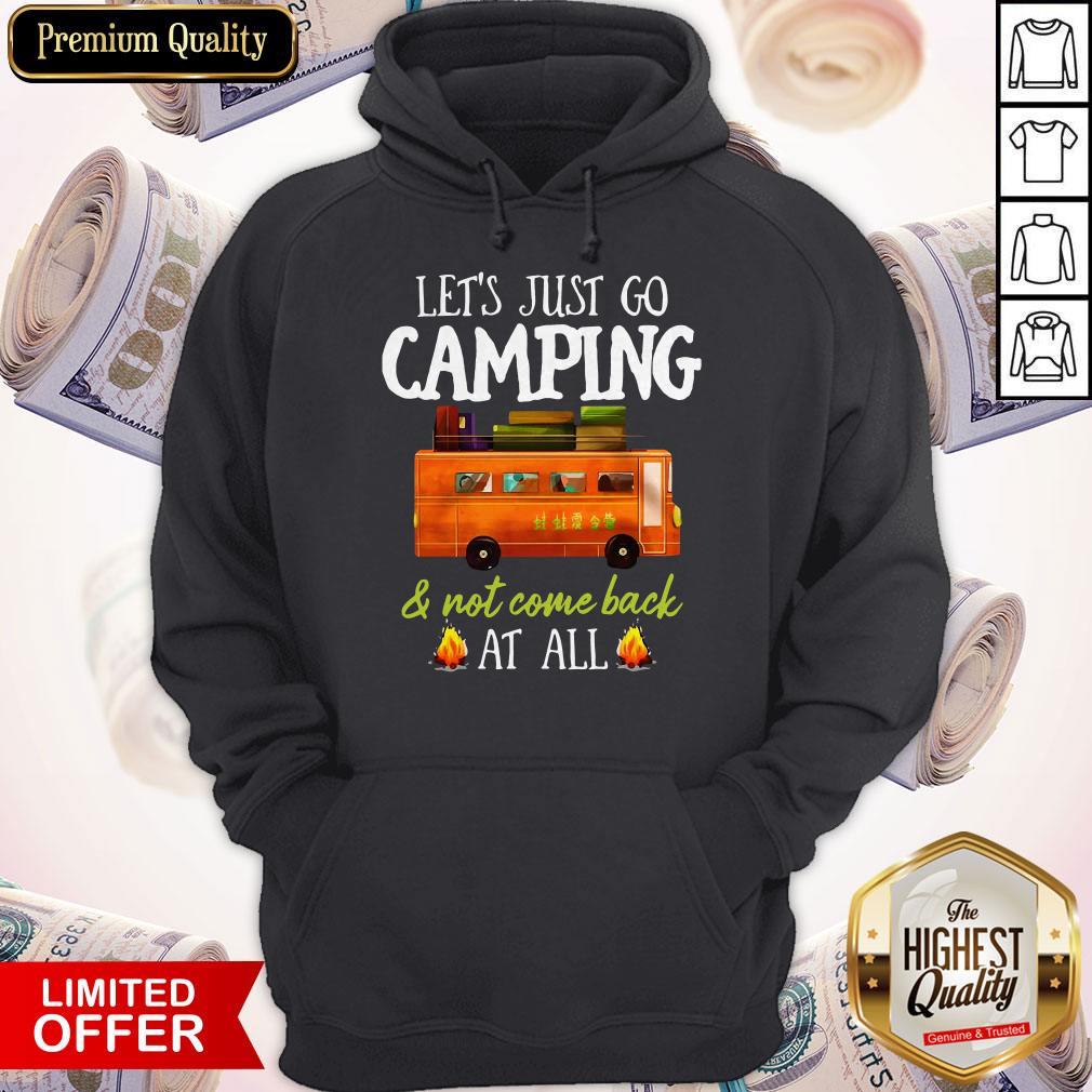 Let’s Just Go Camping And Not Come Back At All Shirt