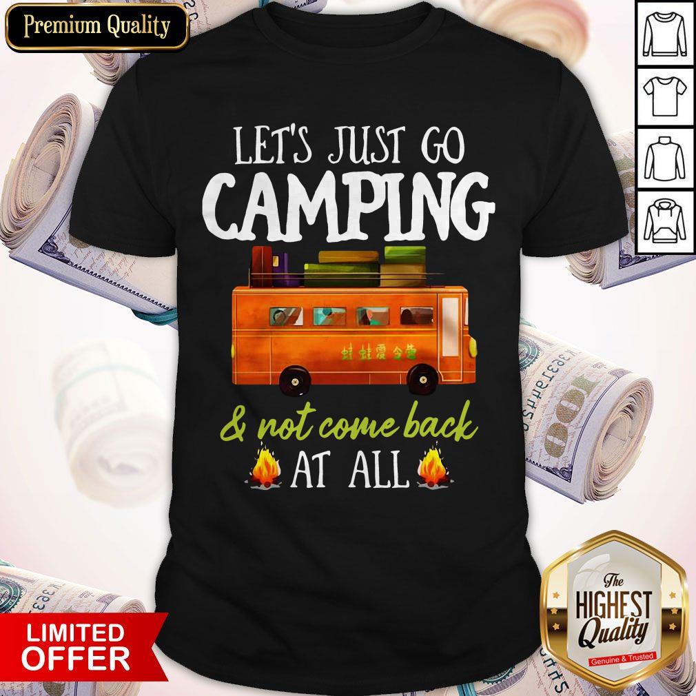 Let’s Just Go Camping And Not Come Back At All Shirt