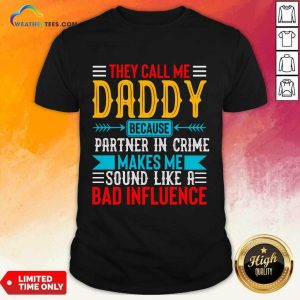 They Call Me Daddy Because Partner In Crime Makes Me Sound Like A Bad Influence Shirt