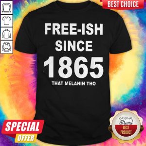 Free-ish Since 1865 That Melanin Tho Shirt
