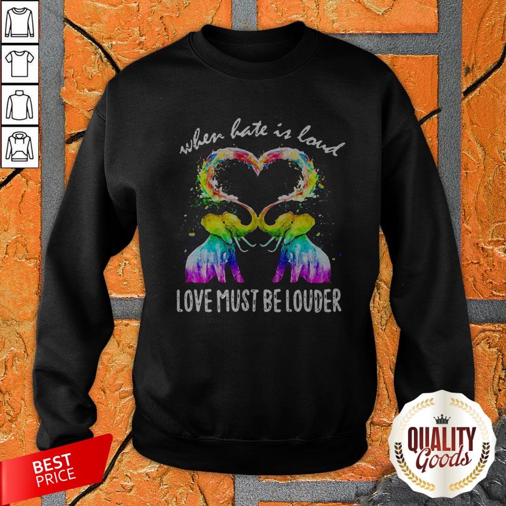 LGBT Colors Elephant When Hate Is Loud Love Must Be Louder Shirt