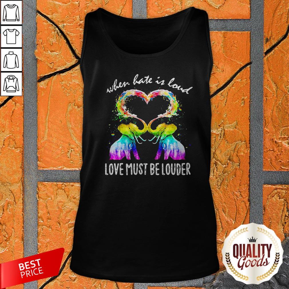 LGBT Colors Elephant When Hate Is Loud Love Must Be Louder Shirt