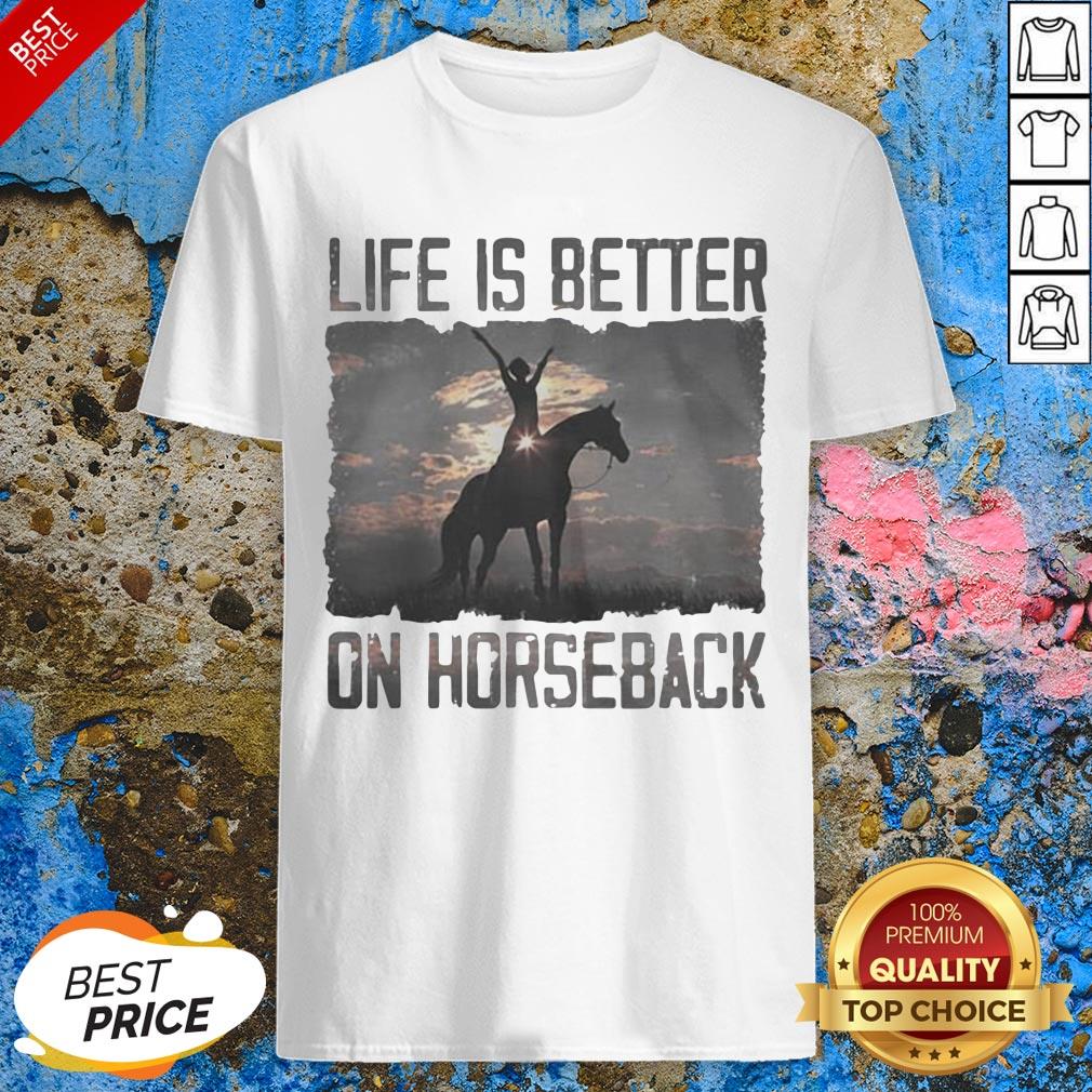 Life Is Better On Horseback Shirt
