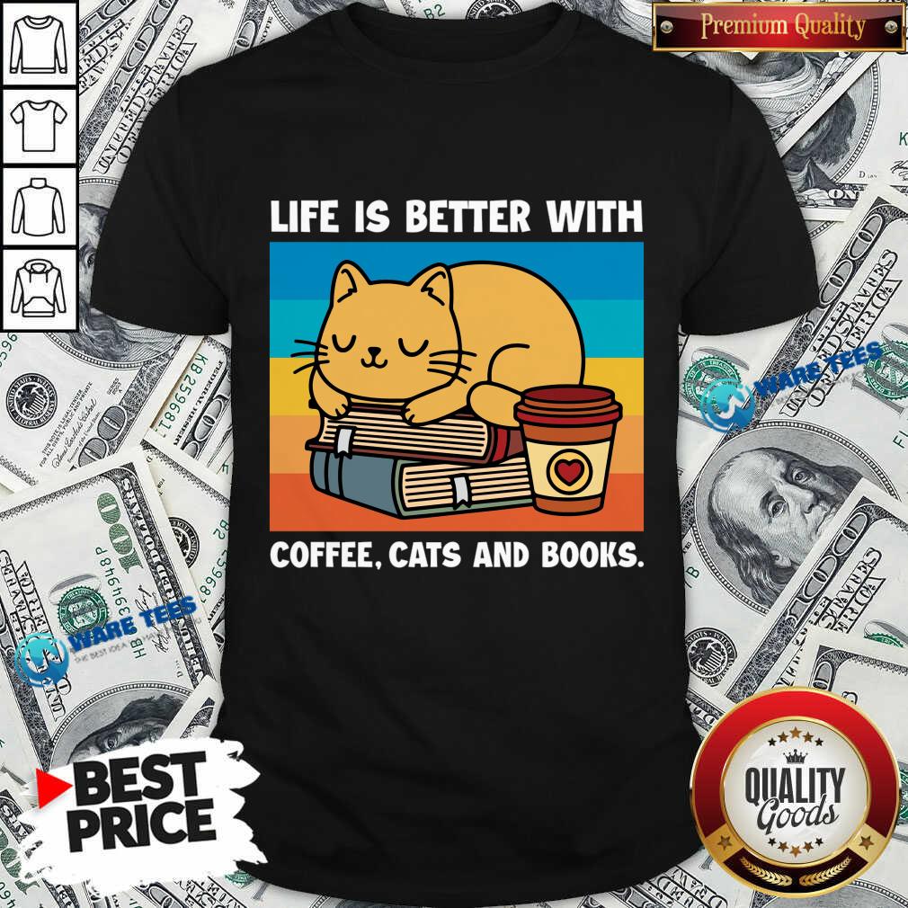 Life Is Better With Coffee Cats And Books Shirt