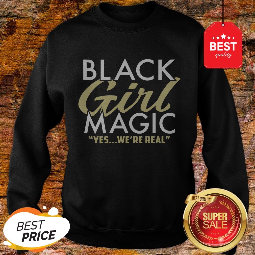 Like Black Girl Magic Yes We Are Real Shirt