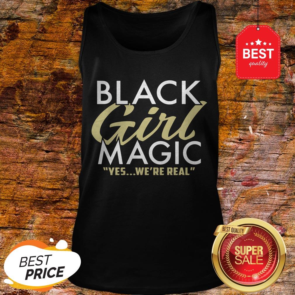 Like Black Girl Magic Yes We Are Real Shirt
