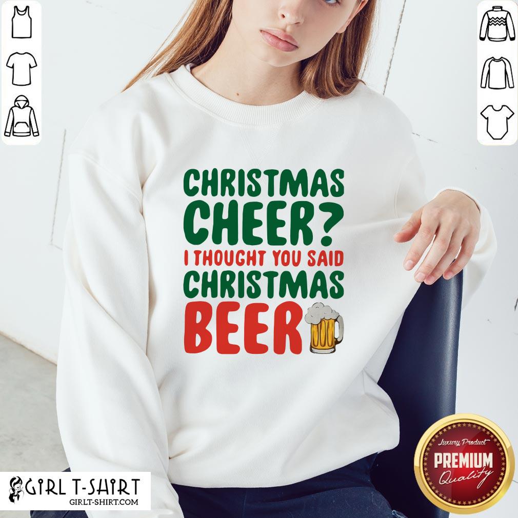Like Christmas Cheer I Thought You Said Christmas Beer Shirt