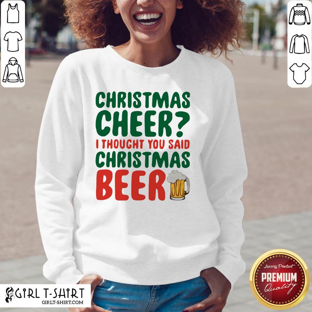 Like Christmas Cheer I Thought You Said Christmas Beer Shirt