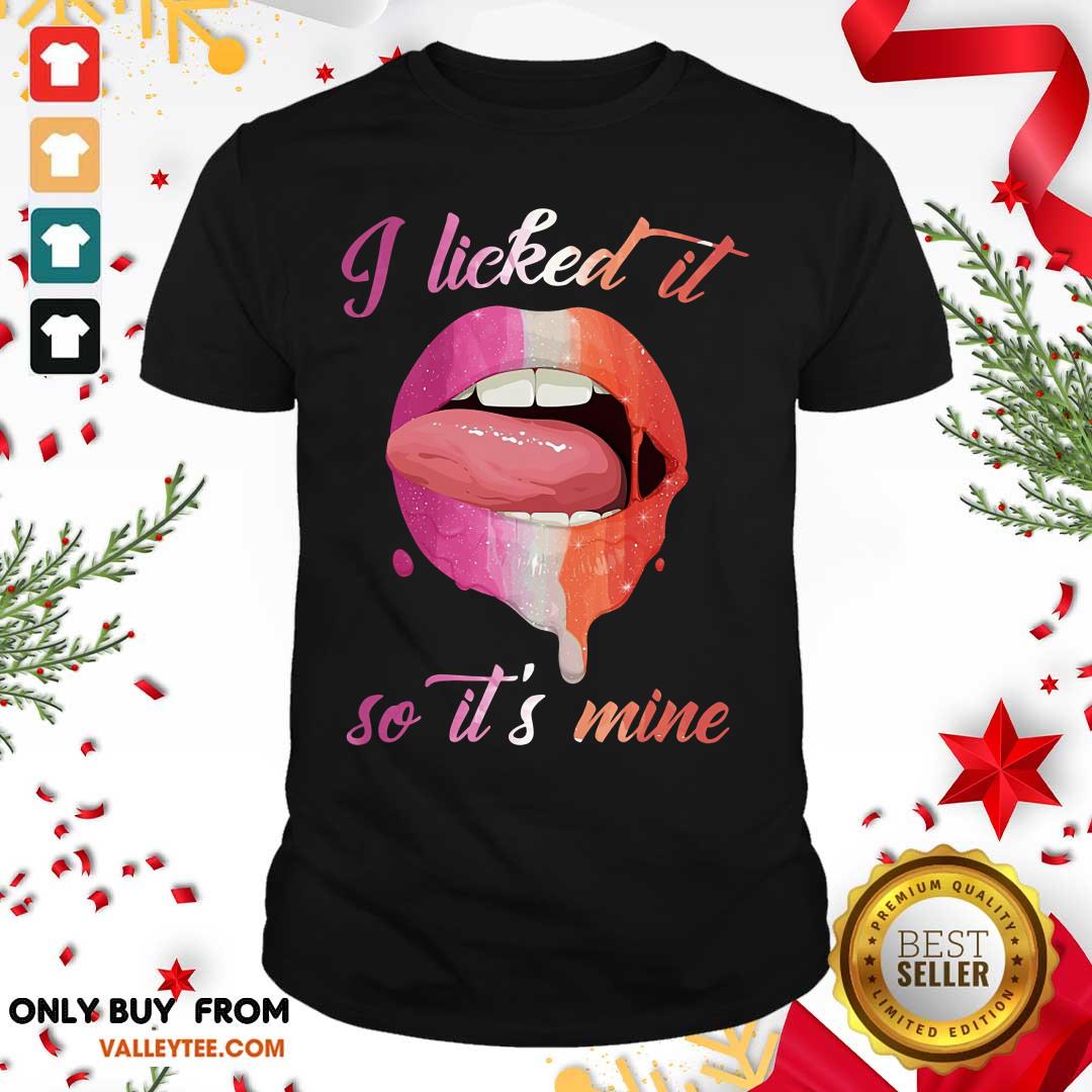 Lip I Licked It So Its Mine Shirt