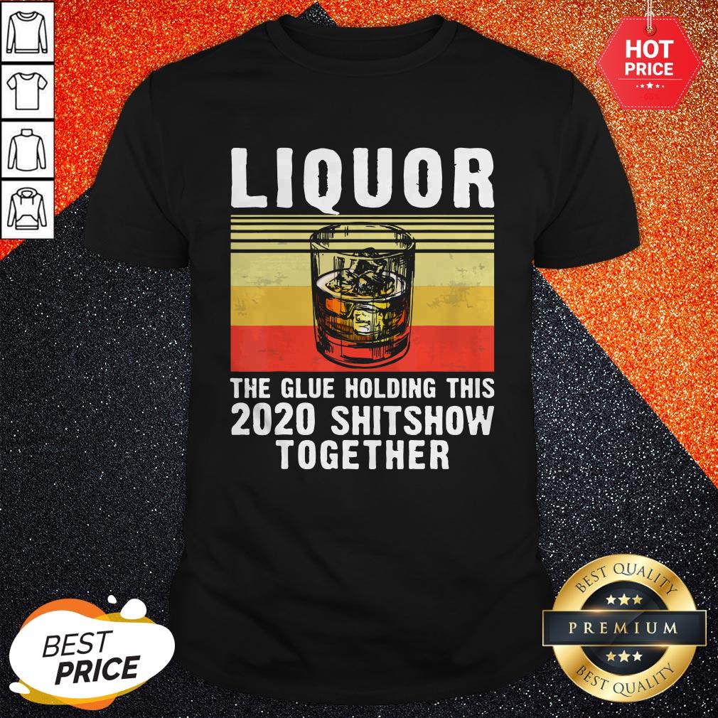 Liquor The Glue Holding This 2020 Shitshow Together Vintage Retro Shirt