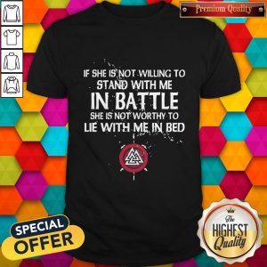 Viking If She Is Not Willing To Stand With Me In Battle Shirt