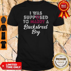 Official I Was Supposed To Marry A Backstreet Boy BSB Shirt