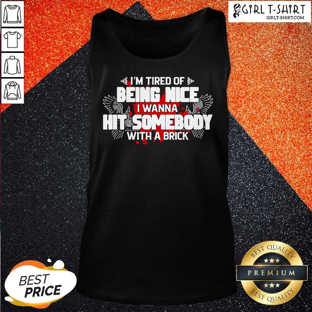 Look I’m Tired Of Being Nice I Wanna Hit Somebody With A Brick Shirt