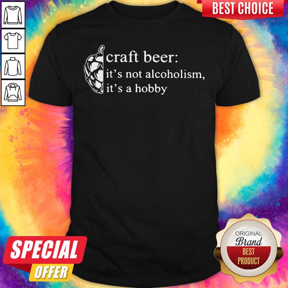 Love Craft Beer It’s Not Alcoholism It’s A Hobby Shirt