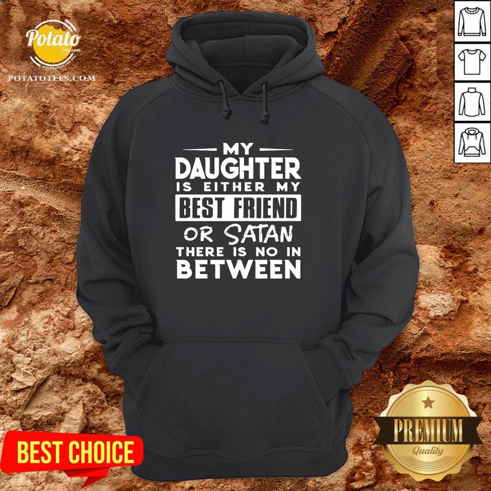 Love My Daughter Is Either My Best Friend Or Satan There Is No In Between Shirt