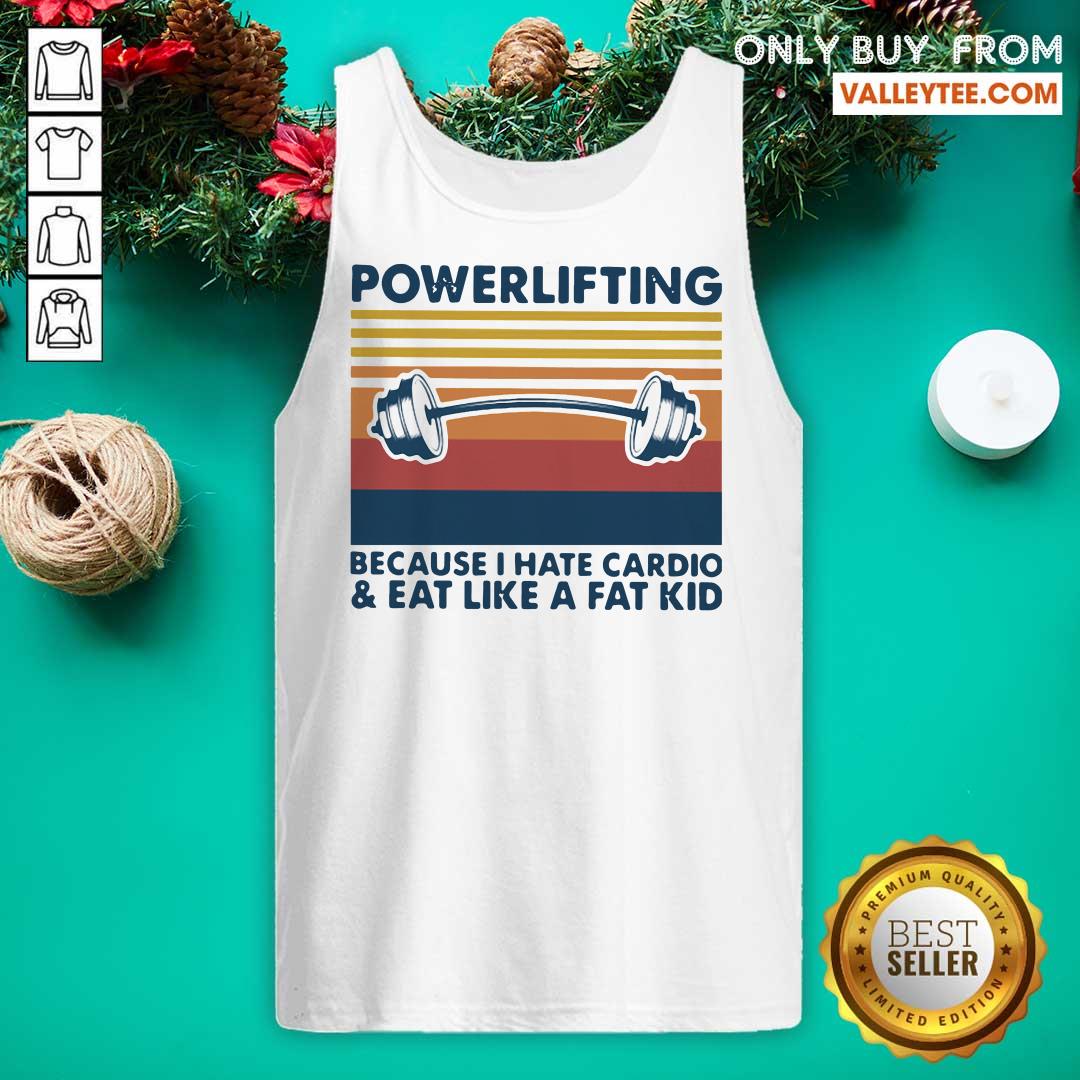 Love Powerlifting Because I Hate Cardio And Eat Like A Fat Kid Vintage Shirt