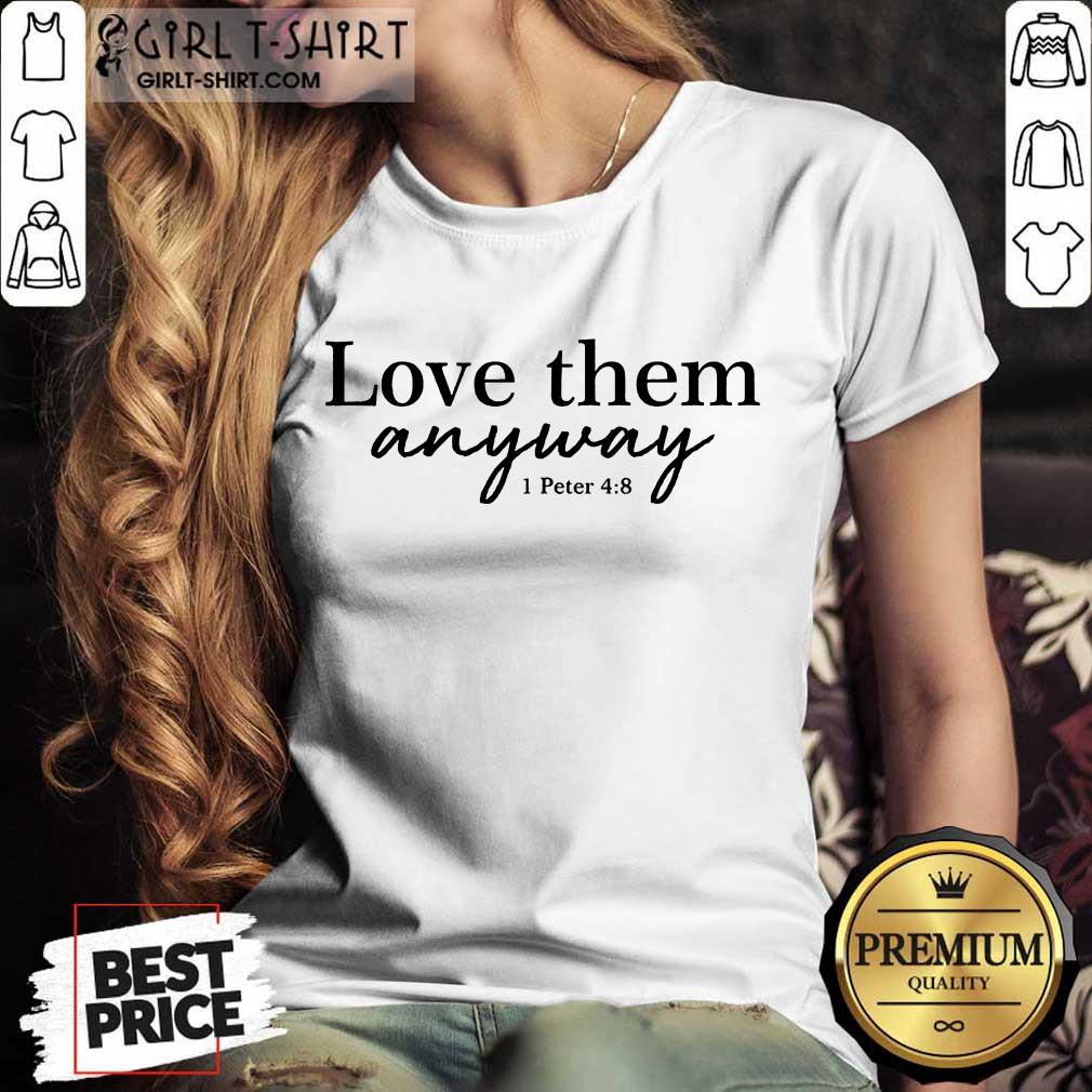 Love Them Anyway Shirt