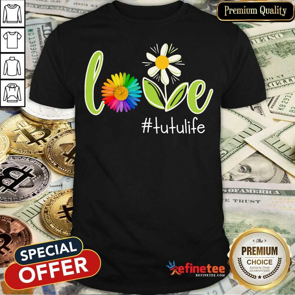 Love Tutu Life Flower Artistry Shirt