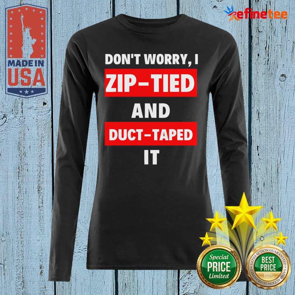 Lovely Dont Worry I Zip Tied and Duct Taped It Shirt