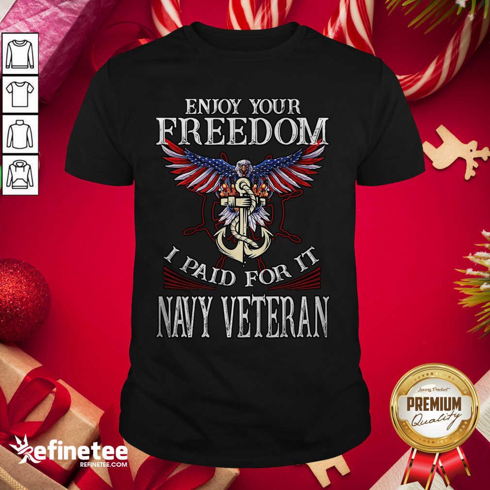 Lovely Eagle Enjoy Your Freedom I Paid For It Navy Veteran Shirt