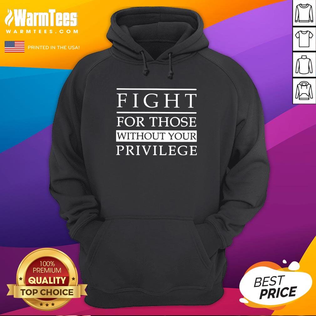 Lovely Fight For Those Without Your Privilege Shirt