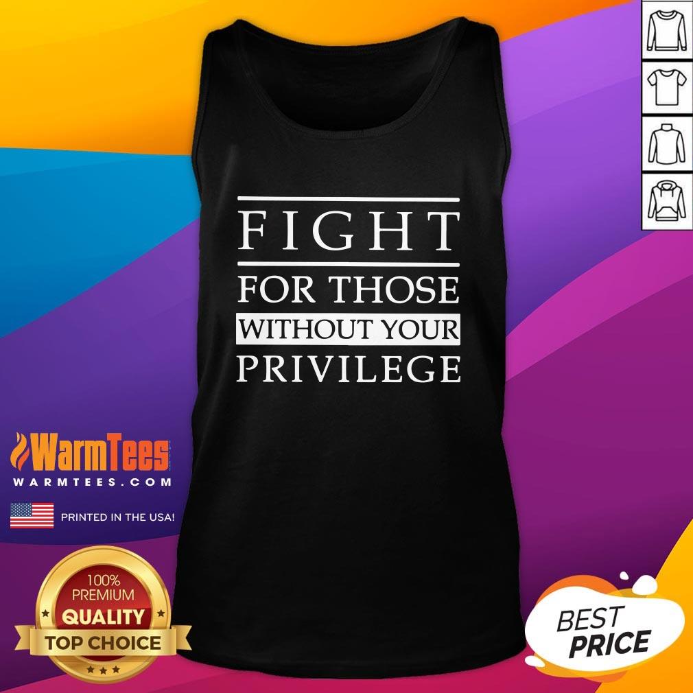 Lovely Fight For Those Without Your Privilege Shirt