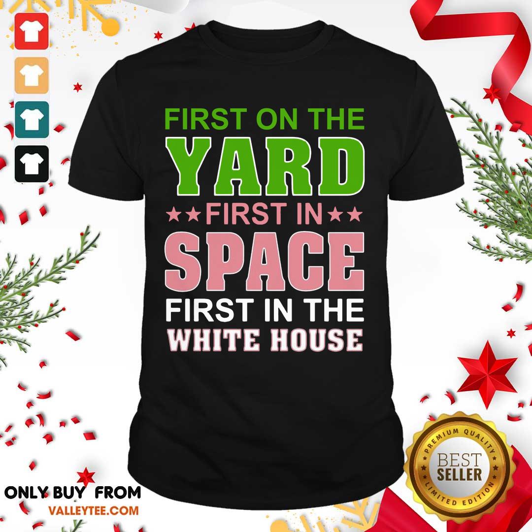 Lovely First On The Yard First In Space First In The White House Shirt