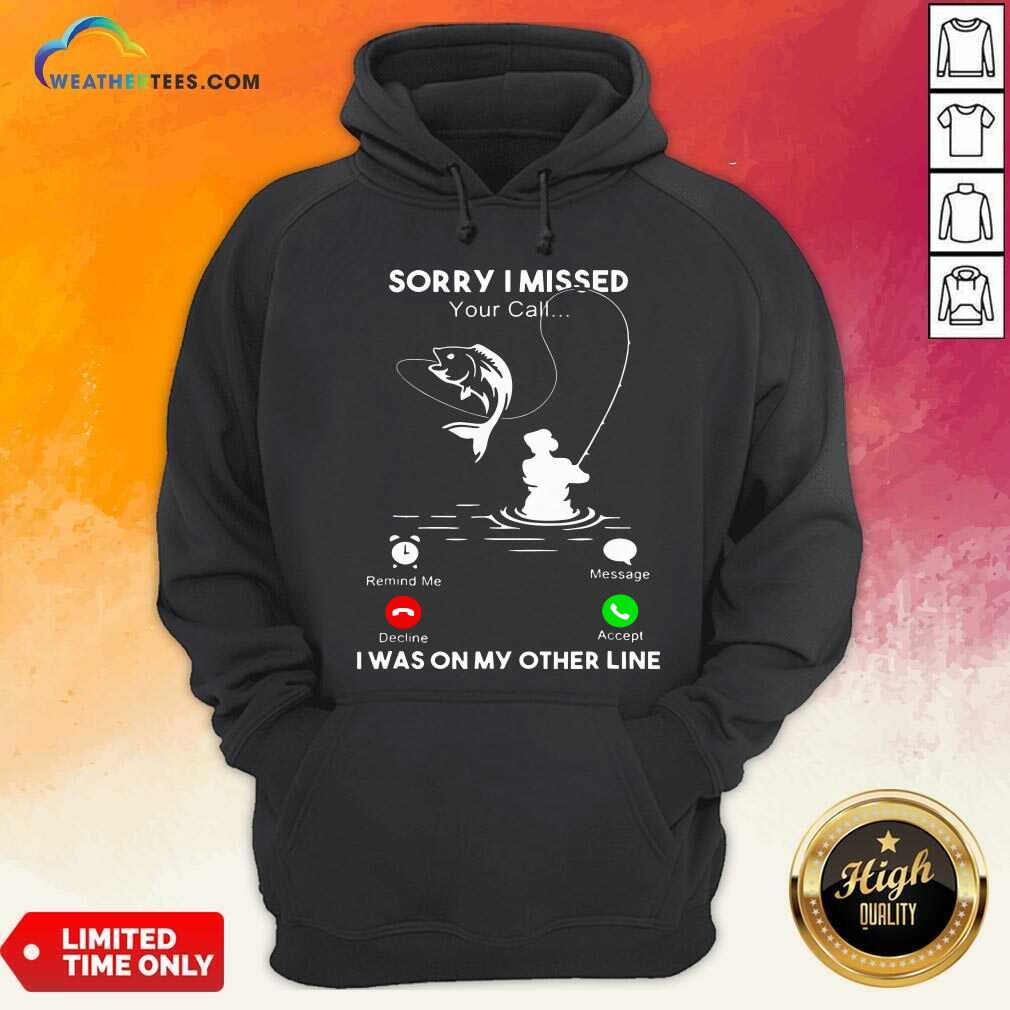Lovely Fishing Sorry I Missed Your Call I Was On My Other Line Shirt