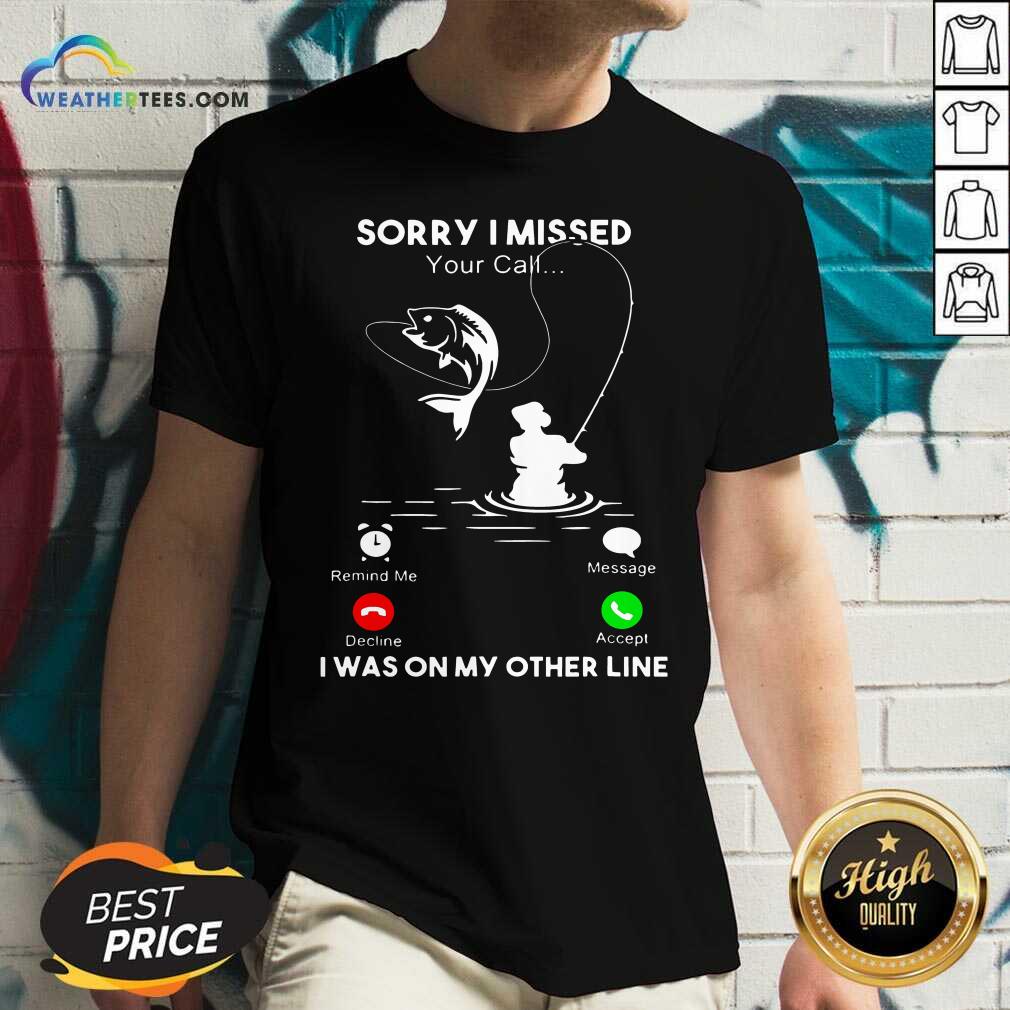 Lovely Fishing Sorry I Missed Your Call I Was On My Other Line Shirt