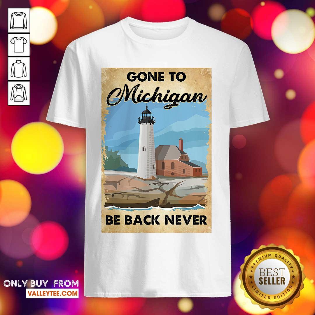 Lovely Gone To Michigan Be Back Never Shirt