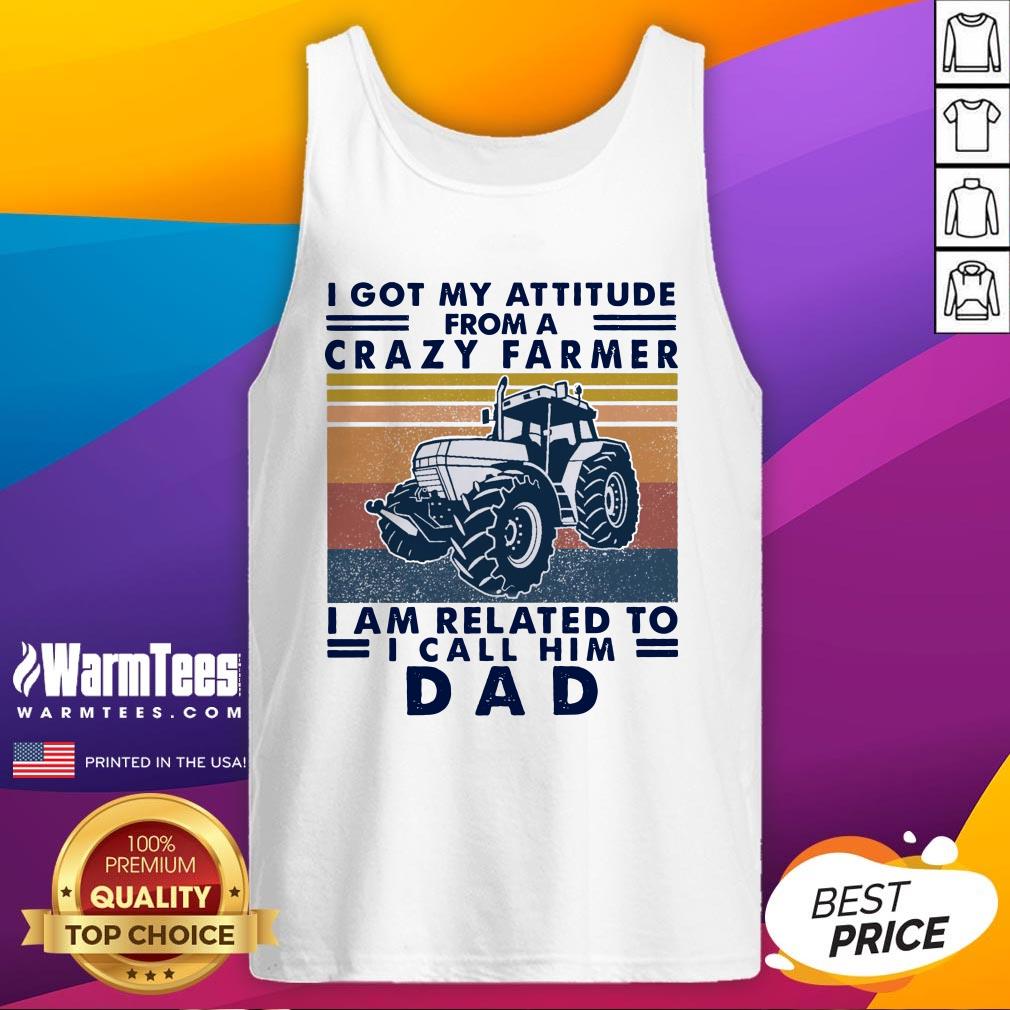 lovely-i-got-my-attitude-from-a-crazy-farmer-i-am-related-to-i-call-him-dad-tank-top.jpg
