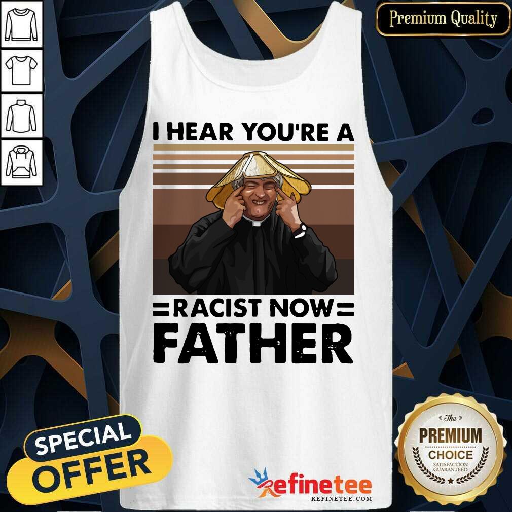 Lovely I Hear You’re A Racist Now Father Vintage Shirt