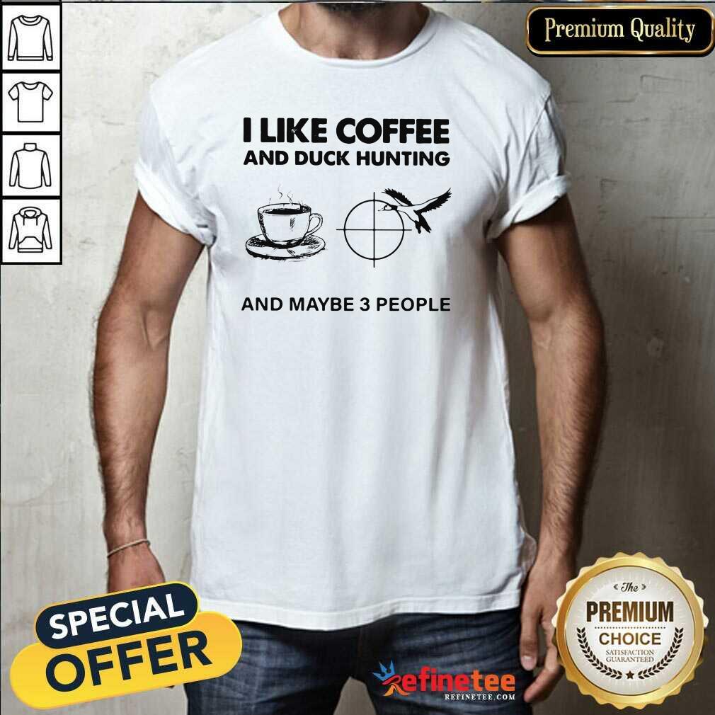 Lovely I like Coffee And Duck Hunting And Maybe 3 People Shirt