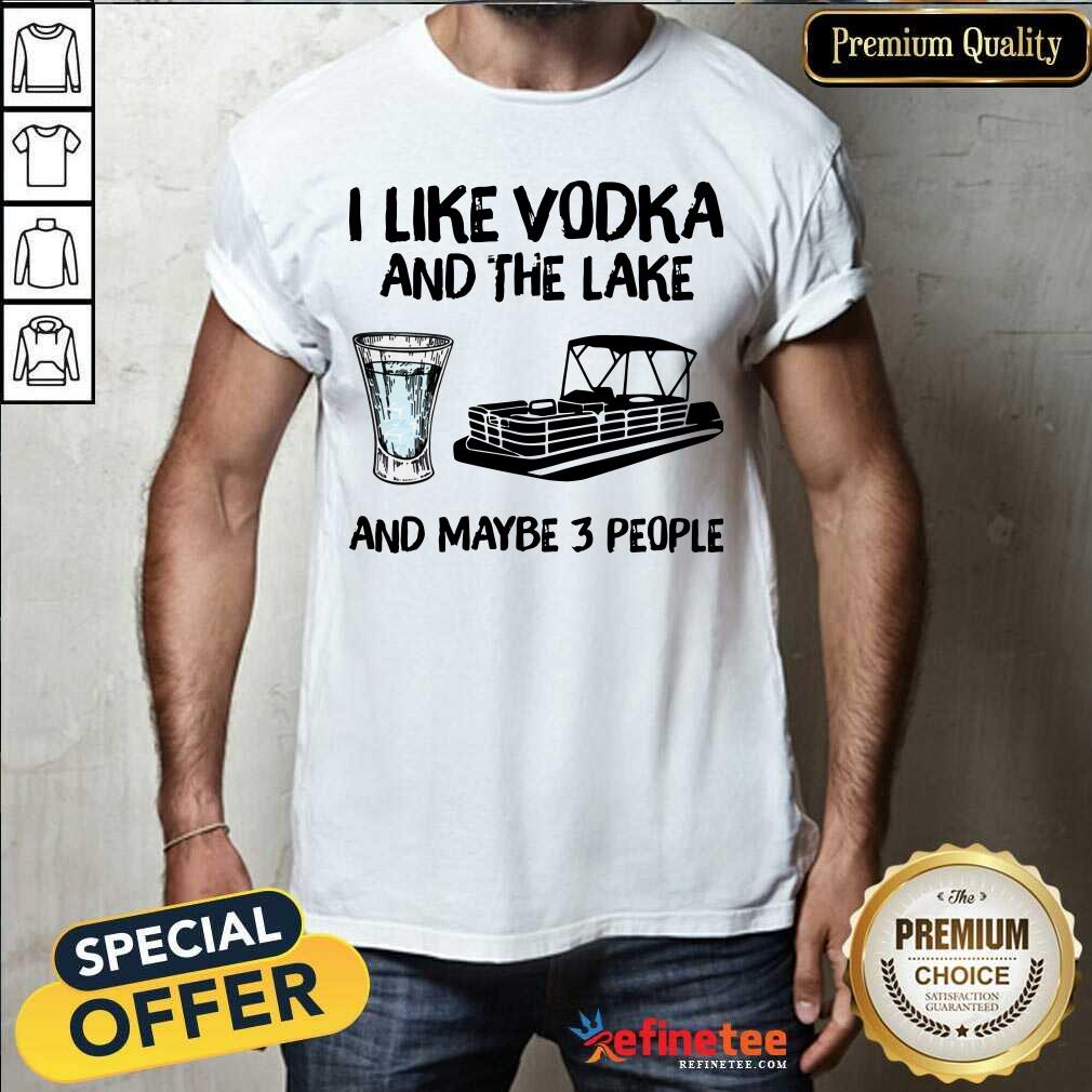 Lovely I Like Vodka And The Lake And Maybe 3 People Shirt