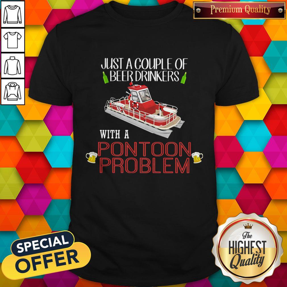 Lovely Just A Couple Of Beer Drinkers With A Pontoon Problem Shirt