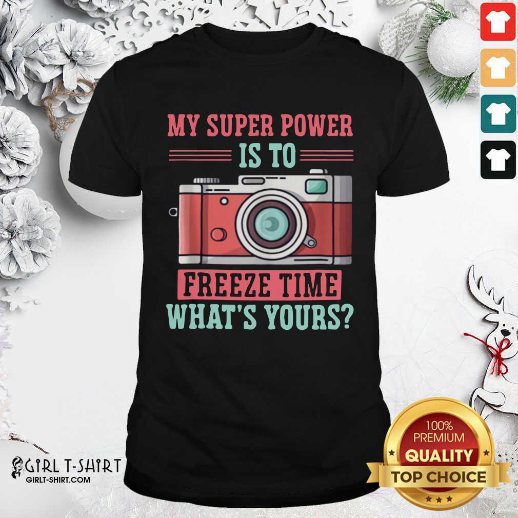 Lovely Photography My Super Power Is To I Freeze Time Shirt