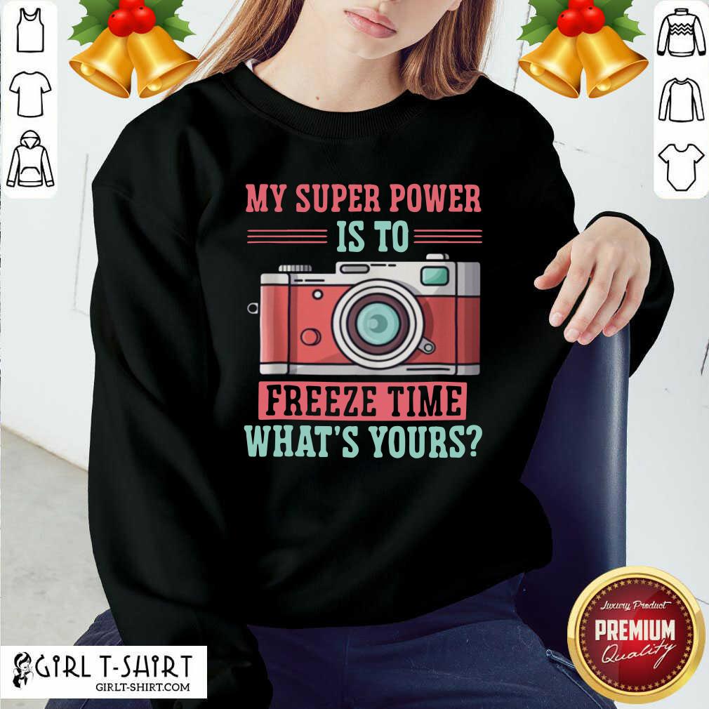 Lovely Photography My Super Power Is To I Freeze Time Shirt