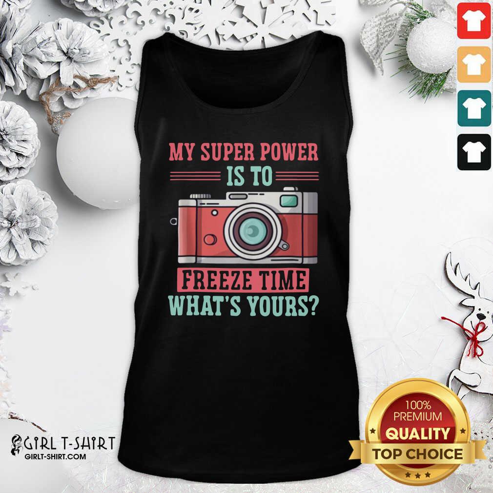 Lovely Photography My Super Power Is To I Freeze Time Shirt
