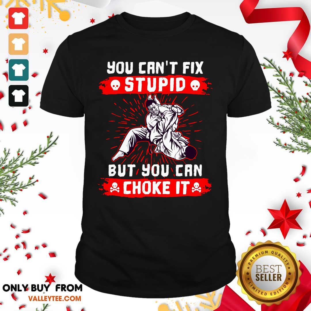 Lovely You Can't Fix Stupid But You Can Choke It Shirt